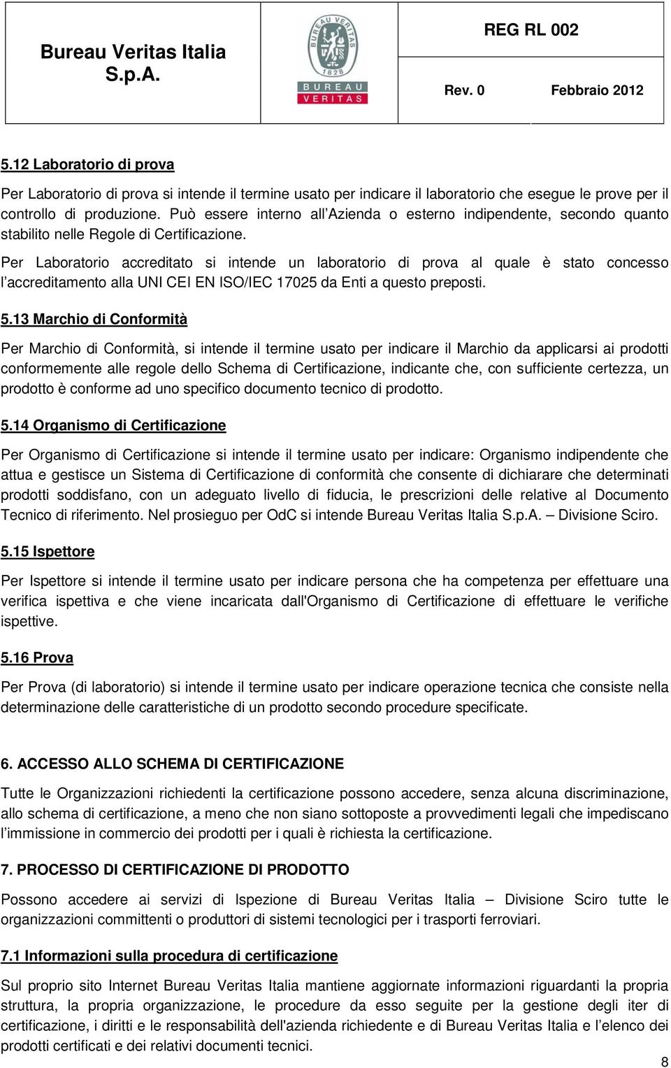 Per Laboratorio accreditato si intende un laboratorio di prova al quale è stato concesso l accreditamento alla UNI CEI EN ISO/IEC 17025 da Enti a questo preposti. 5.