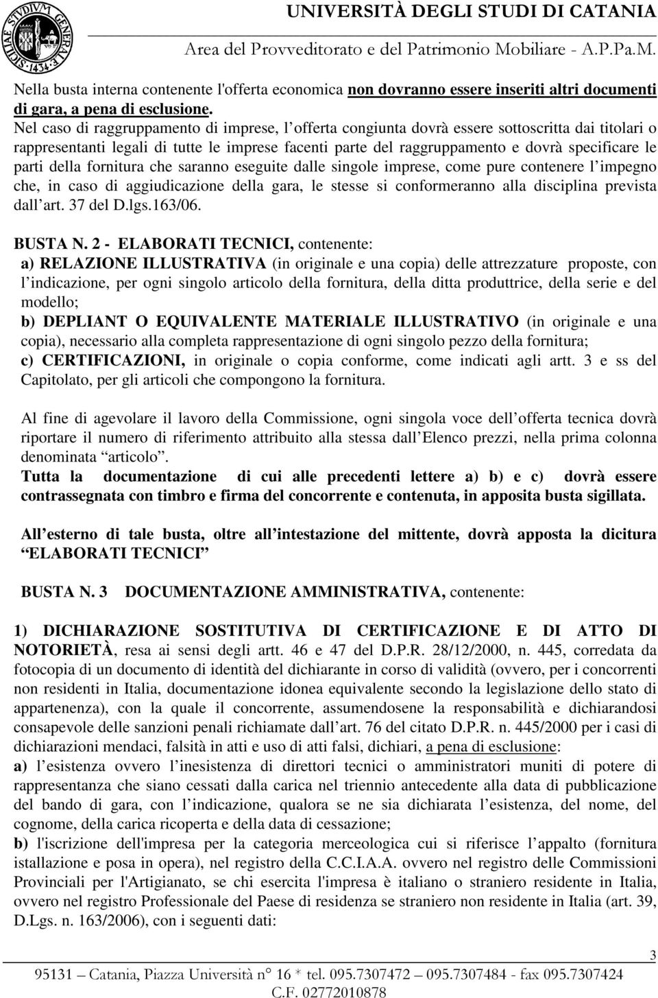 parti della fornitura che saranno eseguite dalle singole imprese, come pure contenere l impegno che, in caso di aggiudicazione della gara, le stesse si conformeranno alla disciplina prevista dall art.