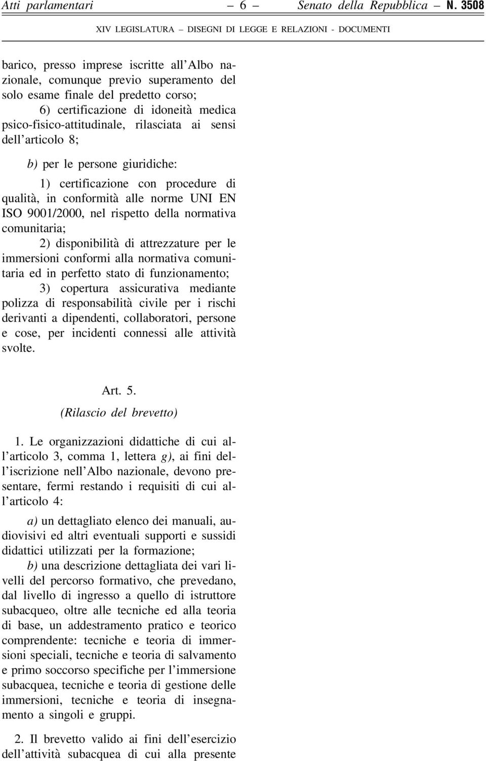 rilasciata ai sensi dell articolo 8; b) per le persone giuridiche: 1) certificazione con procedure di qualità, in conformità alle norme UNI EN ISO 9001/2000, nel rispetto della normativa comunitaria;