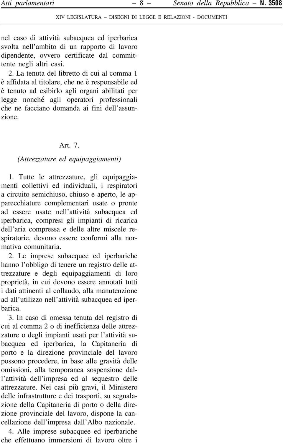 La tenuta del libretto di cui al comma 1 è affidata al titolare, che ne è responsabile ed è tenuto ad esibirlo agli organi abilitati per legge nonché agli operatori professionali che ne facciano