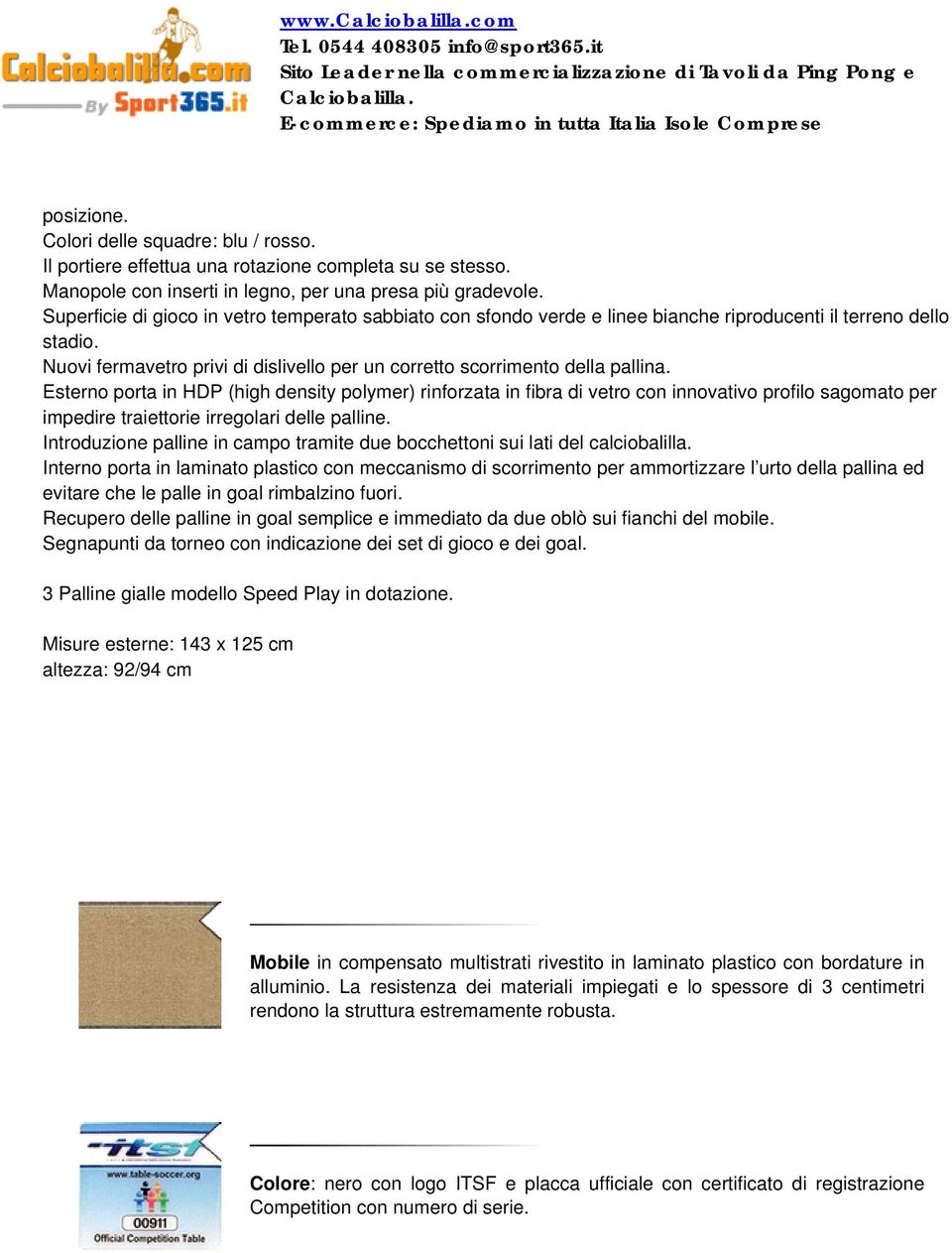 Esterno porta in HDP (high density polymer) rinforzata in fibra di vetro con innovativo profilo sagomato per impedire traiettorie irregolari delle palline.