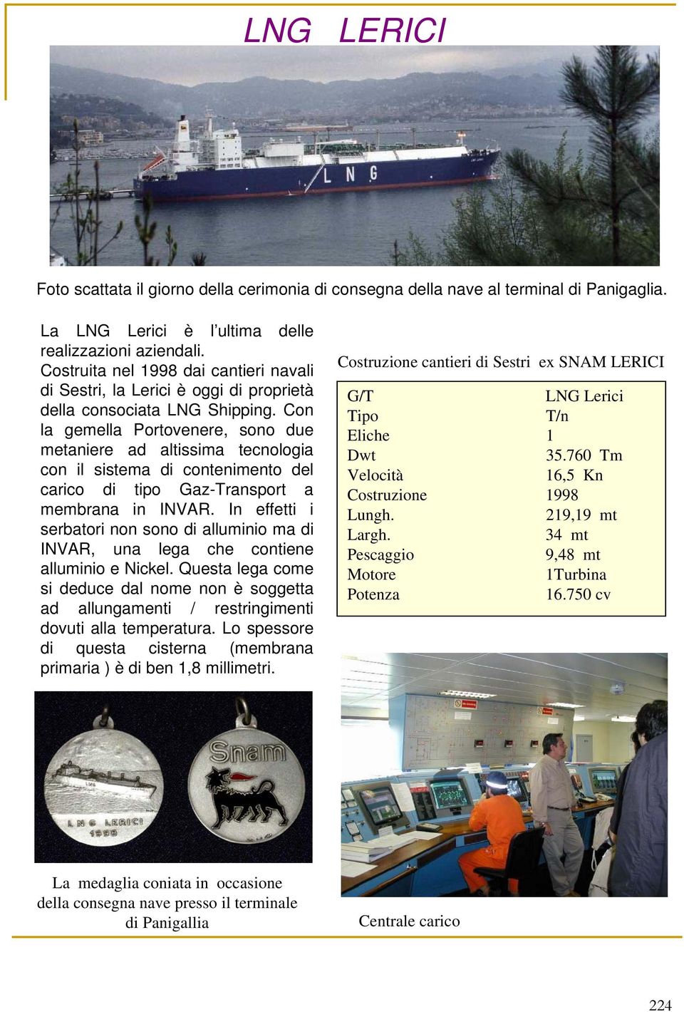 Con la gemella Portovenere, sono due metaniere ad altissima tecnologia con il sistema di contenimento del carico di tipo Gaz-Transport a membrana in INVAR.