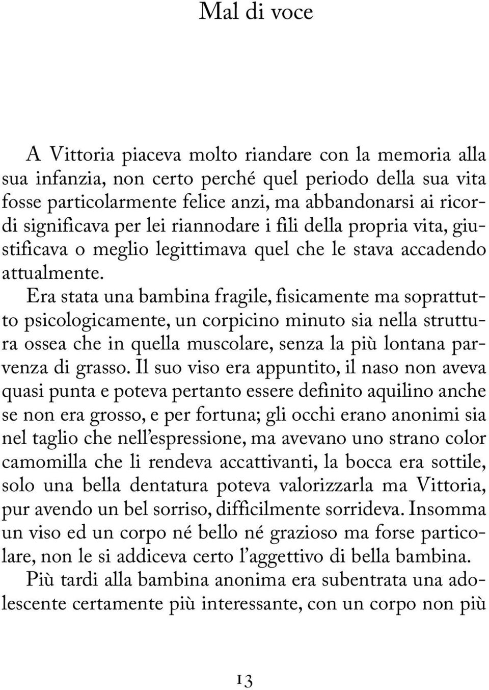 Era stata una bambina fragile, fisicamente ma soprattutto psicologicamente, un corpicino minuto sia nella struttura ossea che in quella muscolare, senza la più lontana parvenza di grasso.