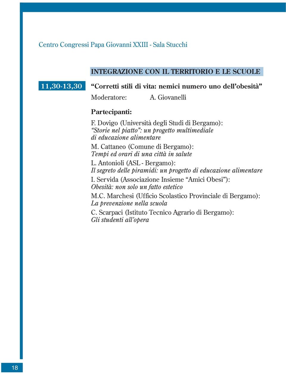 Cattaneo (Comune di Bergamo): Tempi ed orari di una città in salute L. Antonioli (ASL - Bergamo): Il segreto delle piramidi: un progetto di educazione alimentare I.