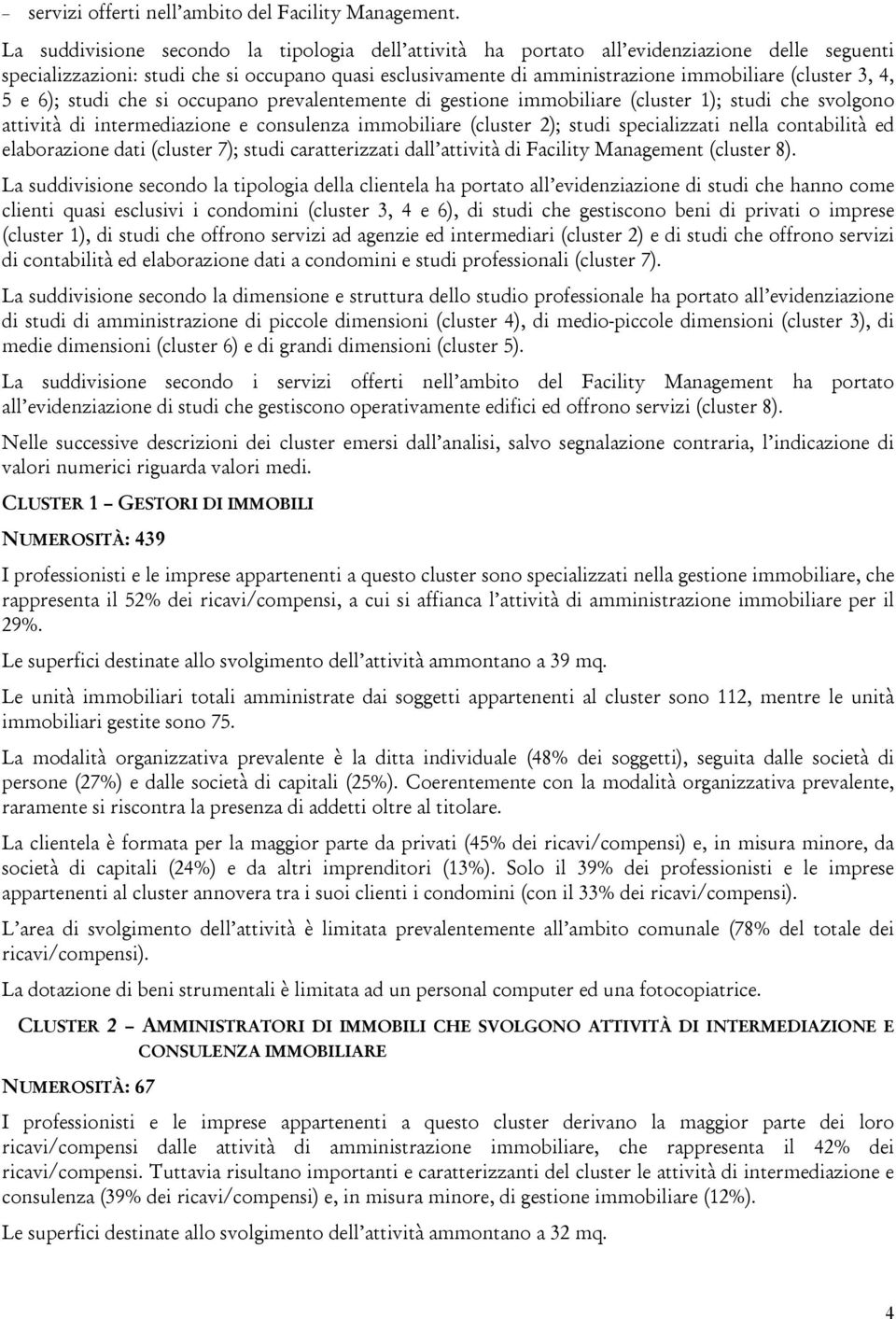 4, 5 e 6); studi che si occupano prevalentemente di gestione immobiliare (cluster 1); studi che svolgono attività di intermediazione e consulenza immobiliare (cluster 2); studi specializzati nella