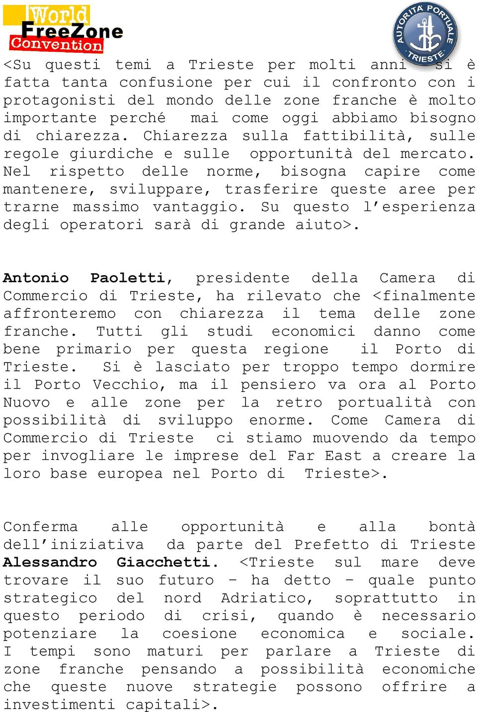 Nel rispetto delle norme, bisogna capire come mantenere, sviluppare, trasferire queste aree per trarne massimo vantaggio. Su questo l esperienza degli operatori sarà di grande aiuto>.