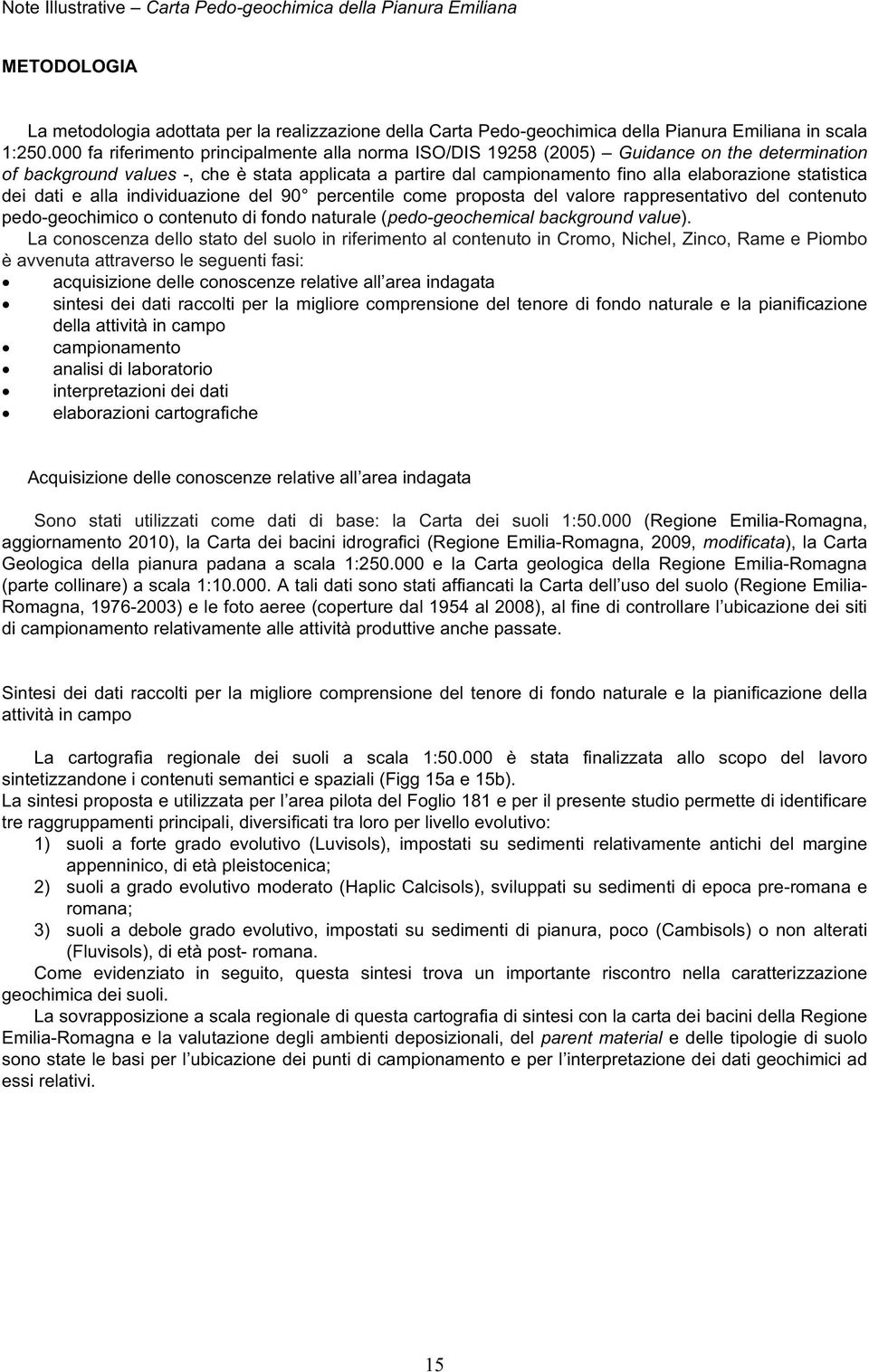 statistica dei dati e alla individuazione del 90 percentile come proposta del valore rappresentativo del contenuto pedo-geochimico o contenuto di fondo naturale (pedo-geochemical background value).