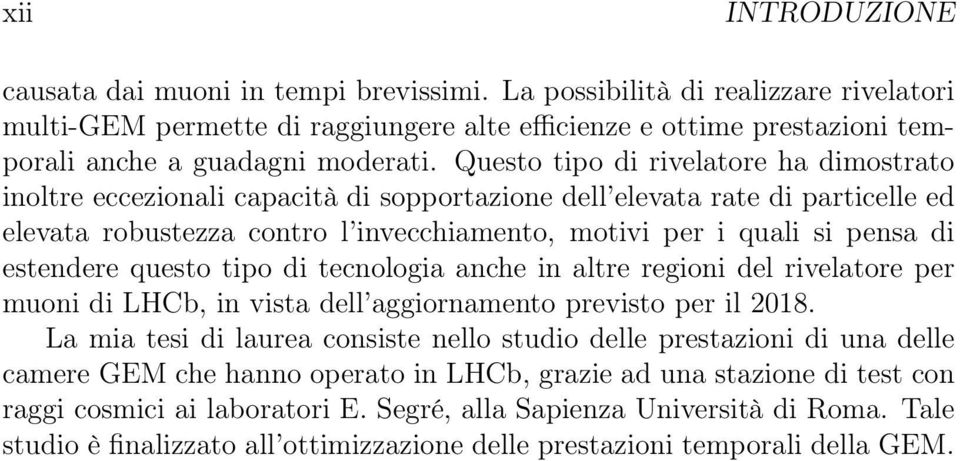 Questo tipo di rivelatore ha dimostrato inoltre eccezionali capacità di sopportazione dell elevata rate di particelle ed elevata robustezza contro l invecchiamento, motivi per i quali si pensa di