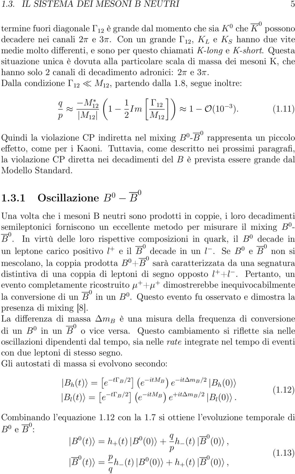 Questa situazione unica è dovuta alla particolare scala di massa dei mesoni K, che hanno solo 2 canali di decadimento adronici: 2π e 3π. Dalla condizione Γ 12 M 12, partendo dalla 1.