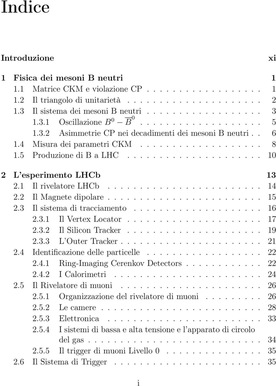 .................... 10 2 L esperimento LHCb 13 2.1 Il rivelatore LHCb........................ 14 2.2 Il Magnete dipolare........................ 15 2.3 Il sistema di tracciamento.................... 16 2.