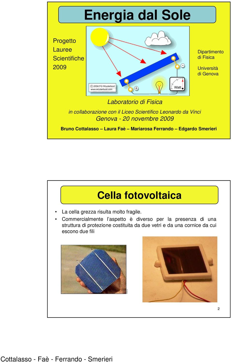 Mariarosa Ferrando Edgardo Smerieri Cella fotovoltaica La cella grezza risulta molto fragile.