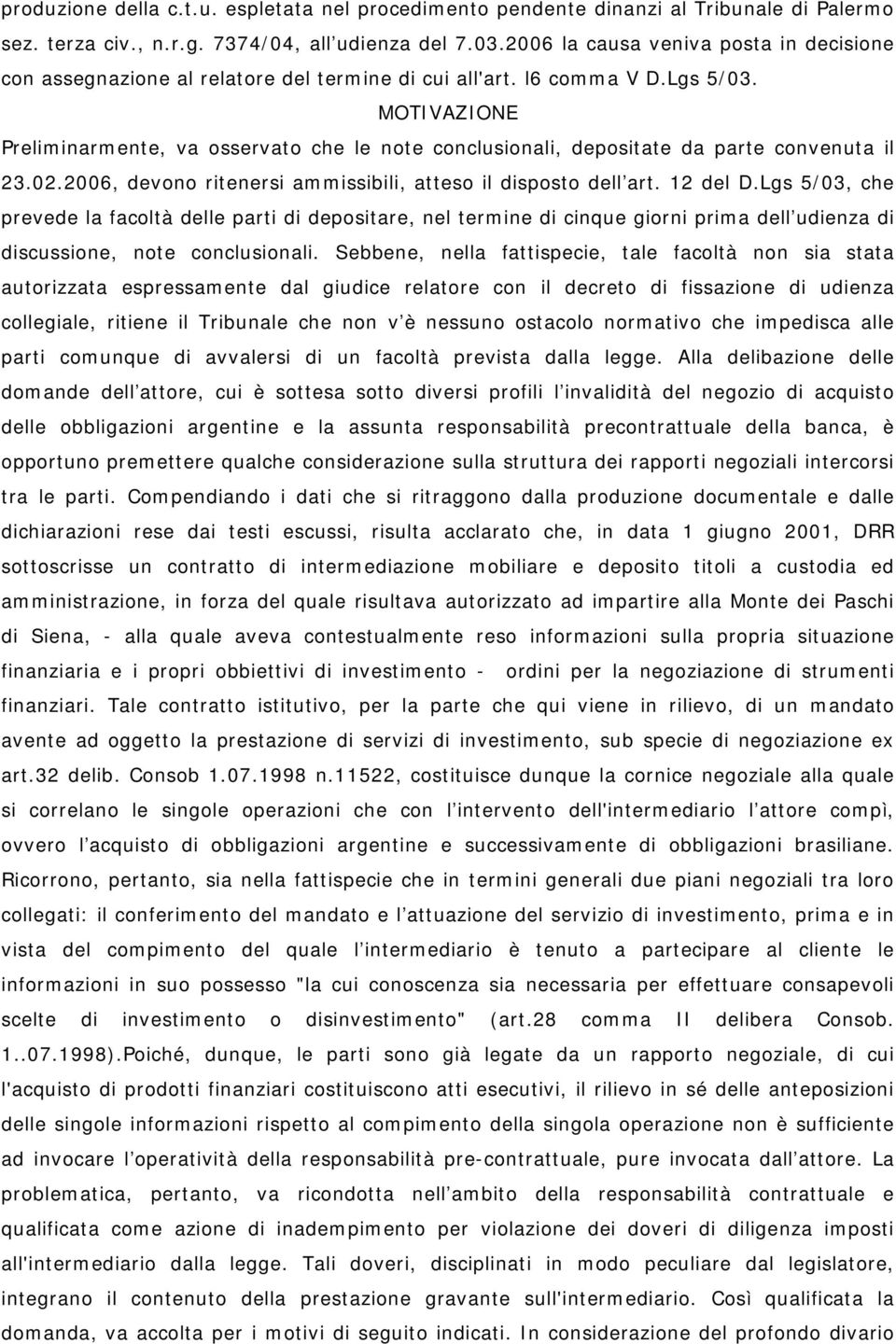 MOTIVAZIONE Preliminarmente, va osservato che le note conclusionali, depositate da parte convenuta il 23.02.2006, devono ritenersi ammissibili, atteso il disposto dell art. 12 del D.