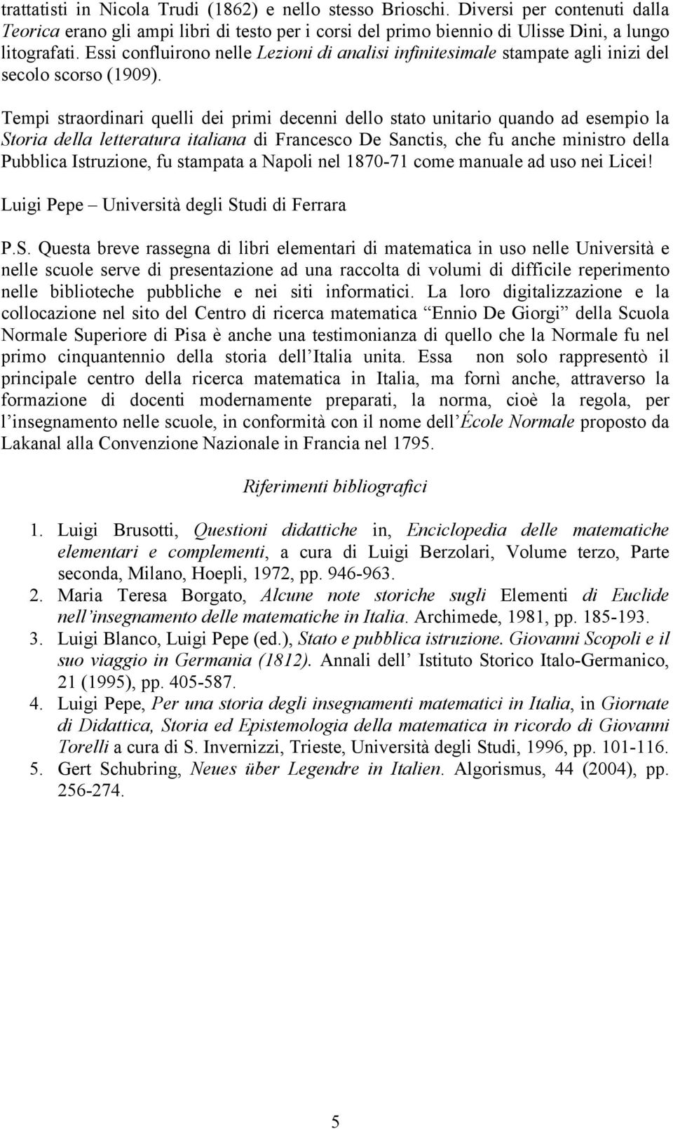 Tempi straordinari quelli dei primi decenni dello stato unitario quando ad esempio la Storia della letteratura italiana di Francesco De Sanctis, che fu anche ministro della Pubblica Istruzione, fu