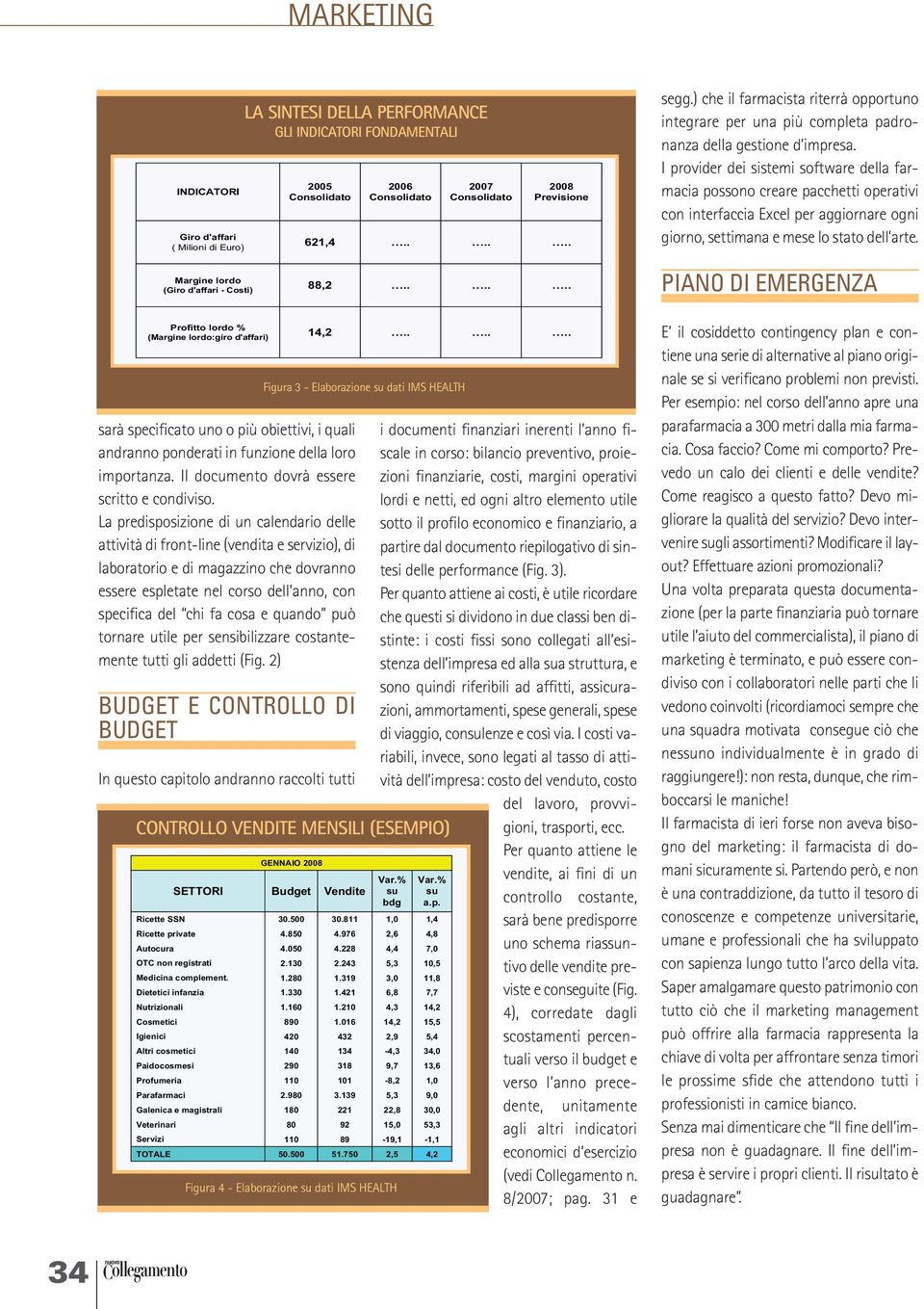 I provider dei sistemi software della farmacia possono creare pacchetti operativi con interfaccia Excel per aggiornare ogni giorno, settimana e mese lo stato dell arte.