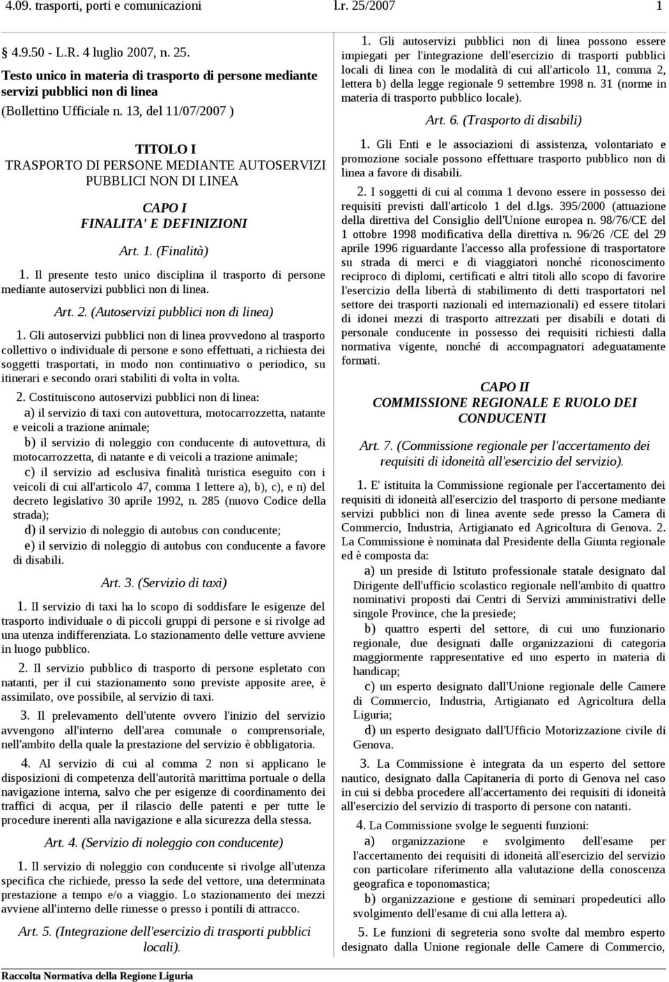 Il presente testo unico disciplina il trasporto di persone mediante autoservizi pubblici non di linea. Art. 2. (Autoservizi pubblici non di linea) 1.