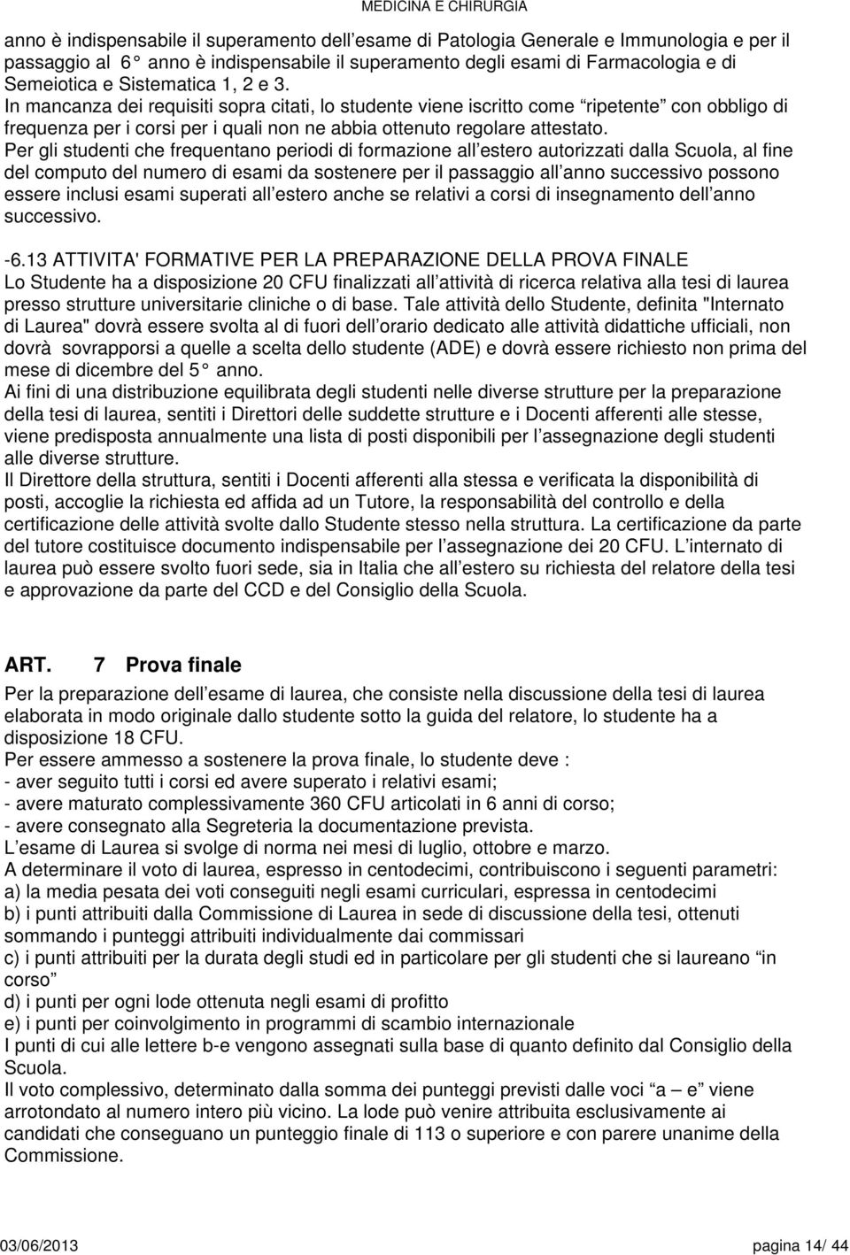 Per gli studenti che frequentano periodi di formazione all estero autorizzati dalla Scuola, al fine del computo del numero di esami da sostenere per il passaggio all anno successivo possono essere