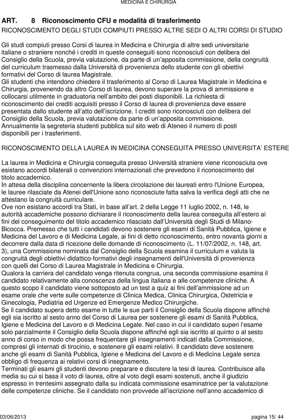 commissione, della congruità del curriculum trasmesso dalla Università di provenienza dello studente con gli obiettivi formativi del Corso di laurea Magistrale.