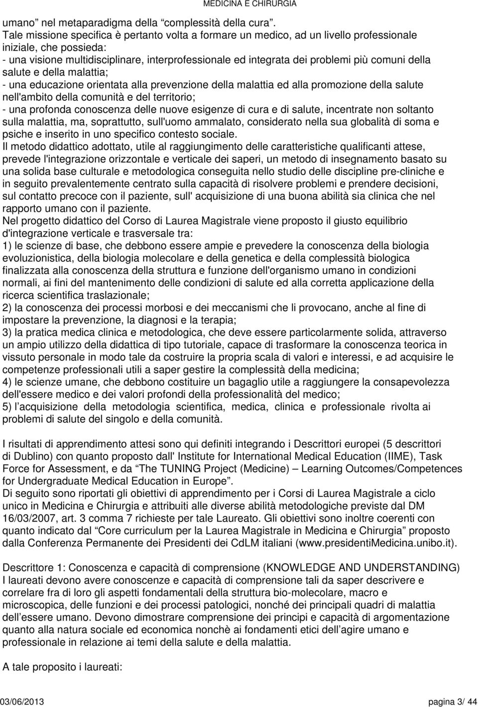 comuni della salute e della malattia; - una educazione orientata alla prevenzione della malattia ed alla promozione della salute nell'ambito della comunità e del territorio; - una profonda conoscenza