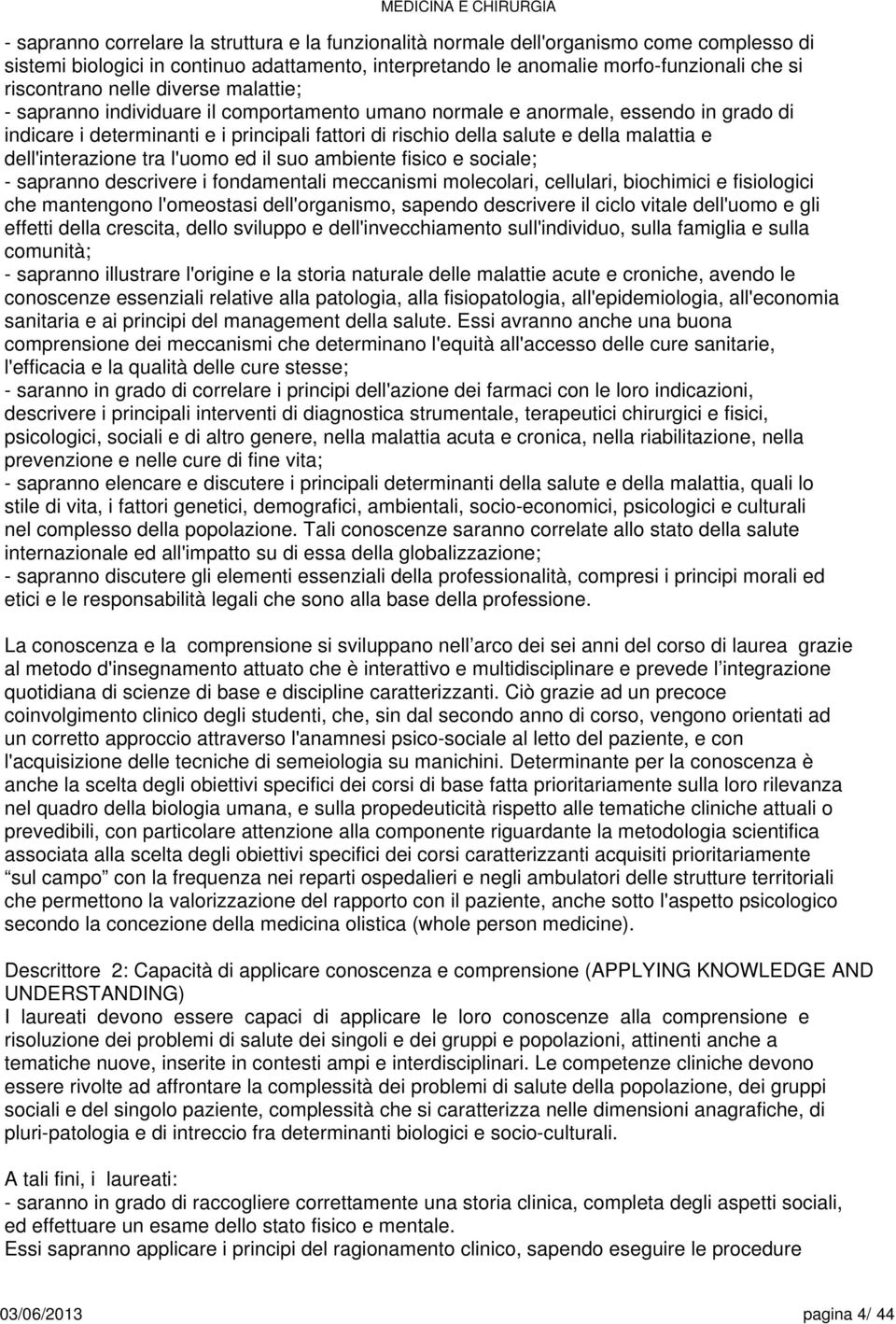 dell'interazione tra l'uomo ed il suo ambiente fisico e sociale; - sapranno descrivere i fondamentali meccanismi molecolari, cellulari, biochimici e fisiologici che mantengono l'omeostasi