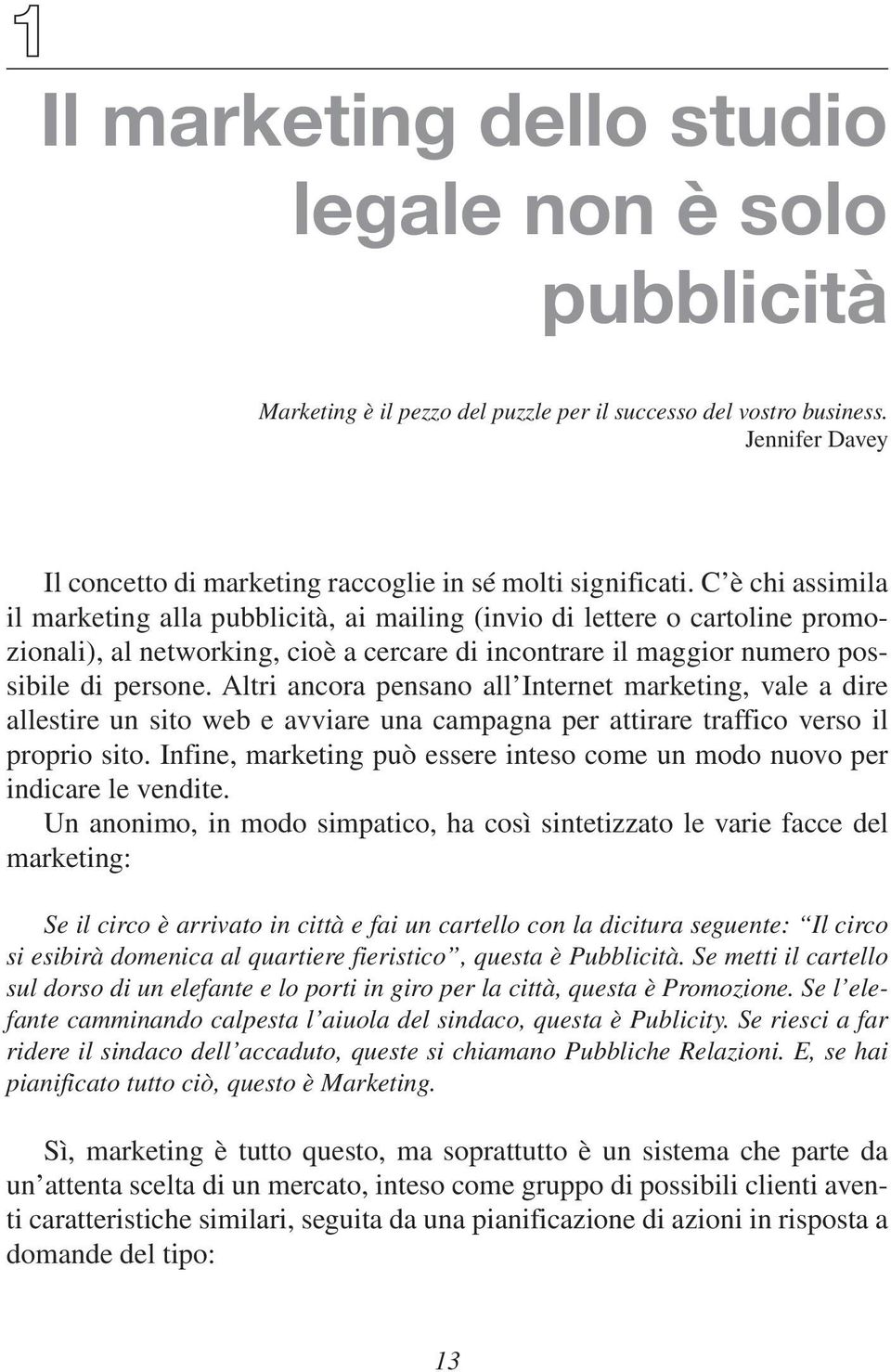 Altri ancora pensano all Internet marketing, vale a dire allestire un sito web e avviare una campagna per attirare traffico verso il proprio sito.