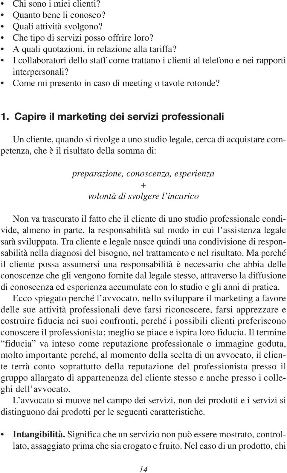 Capire il marketing dei servizi professionali Un cliente, quando si rivolge a uno studio legale, cerca di acquistare competenza, che è il risultato della somma di: preparazione, conoscenza,