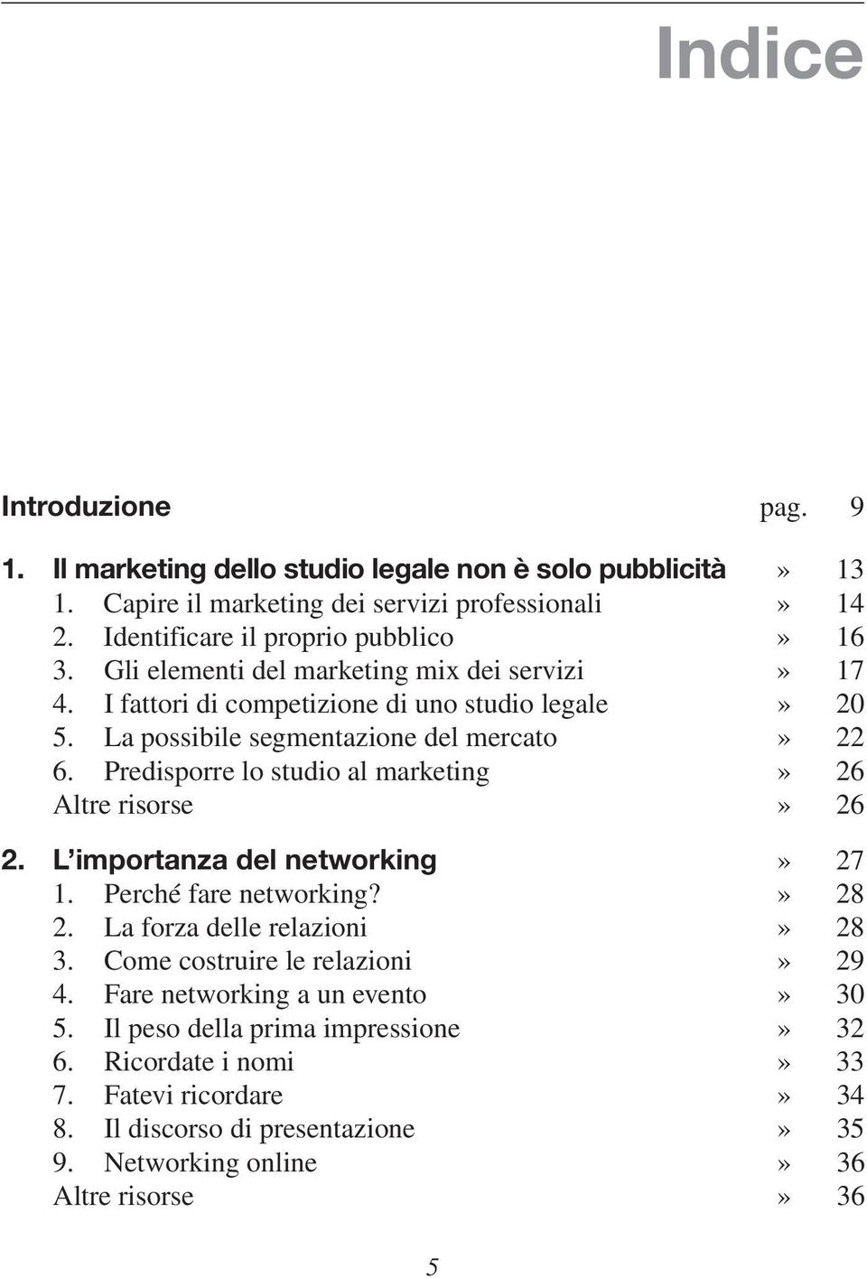 La possibile segmentazione del mercato» 22 6. Predisporre lo studio al marketing» 26 Altre risorse» 26 2. L importanza del networking» 27 1. Perché fare networking?» 28 2.