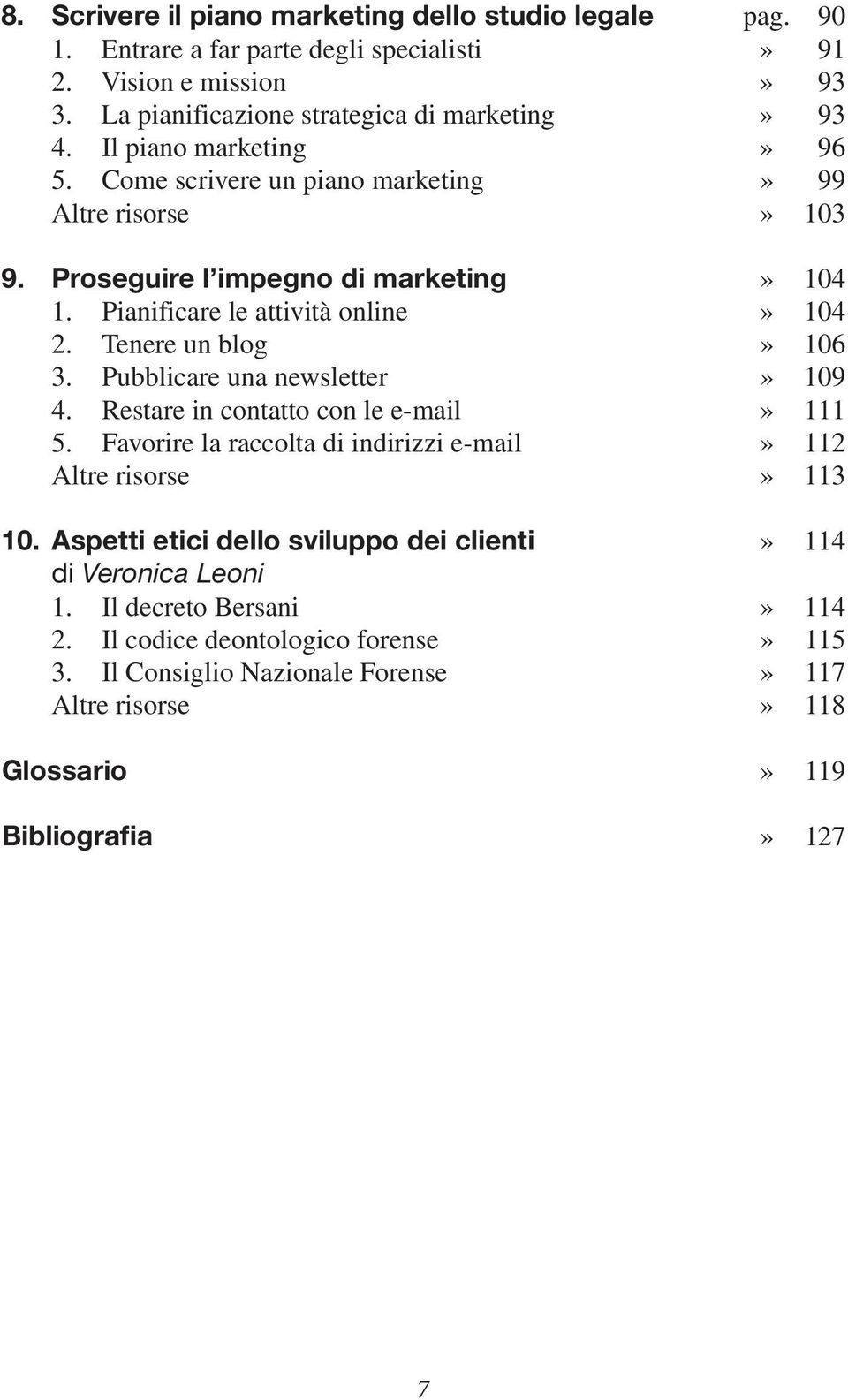 Tenere un blog» 106 3. Pubblicare una newsletter» 109 4. Restare in contatto con le e-mail» 111 5. Favorire la raccolta di indirizzi e-mail» 112 Altre risorse» 113 10.