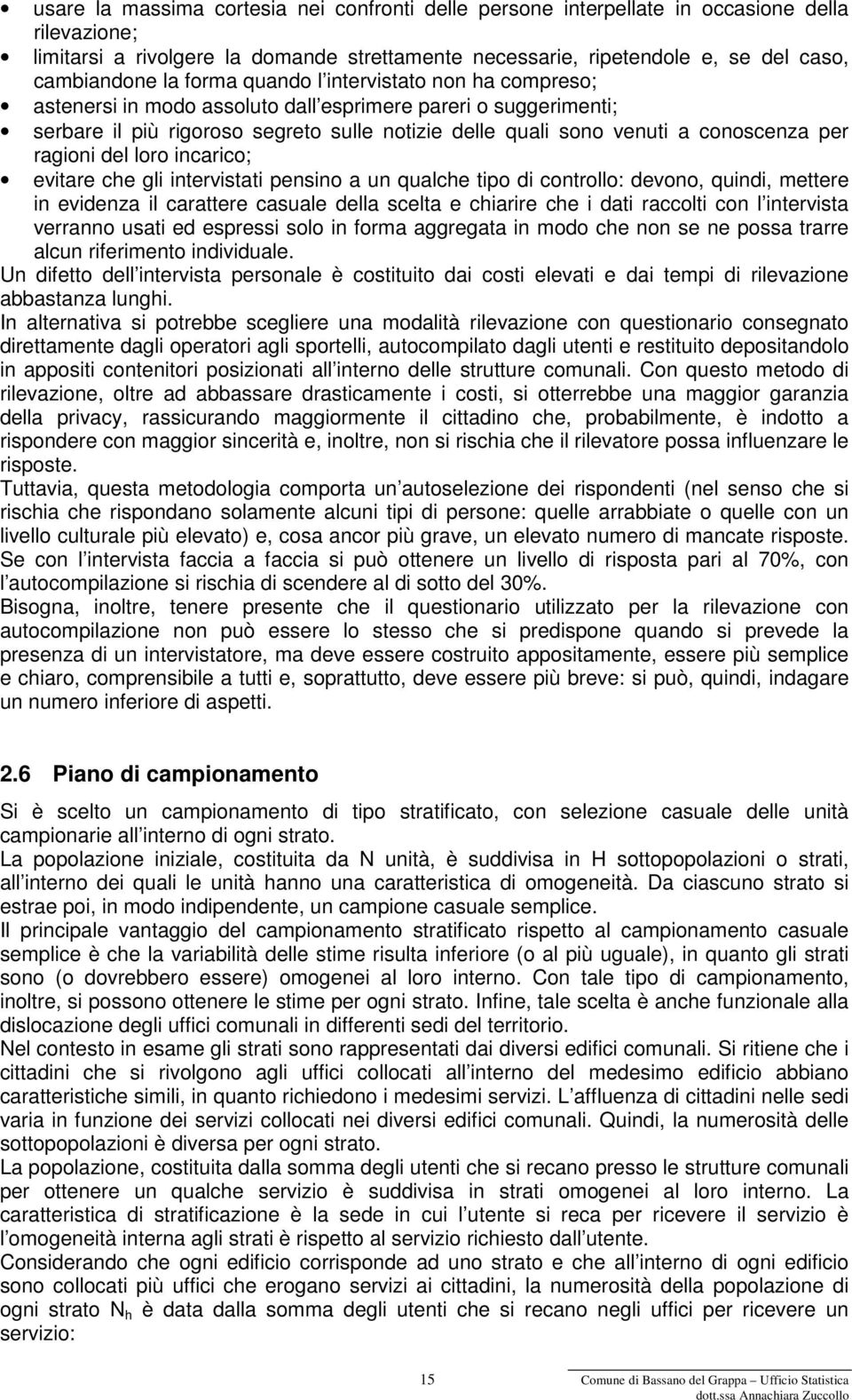 ragioni del loro incarico; evitare che gli intervistati pensino a un qualche tipo di controllo: devono, quindi, mettere in evidenza il carattere casuale della scelta e chiarire che i dati raccolti