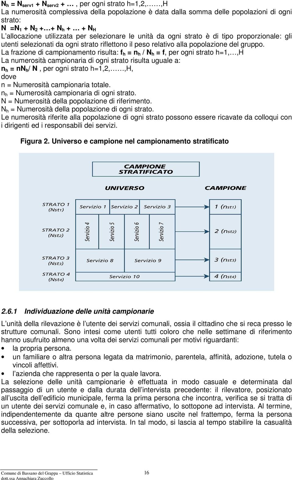 La frazione di campionamento risulta: f h = n h / N h = f, per ogni strato h=1,,h La numerosità campionaria di ogni strato risulta uguale a: n h = nn h / N, per ogni strato h=1,2,,h, dove n =