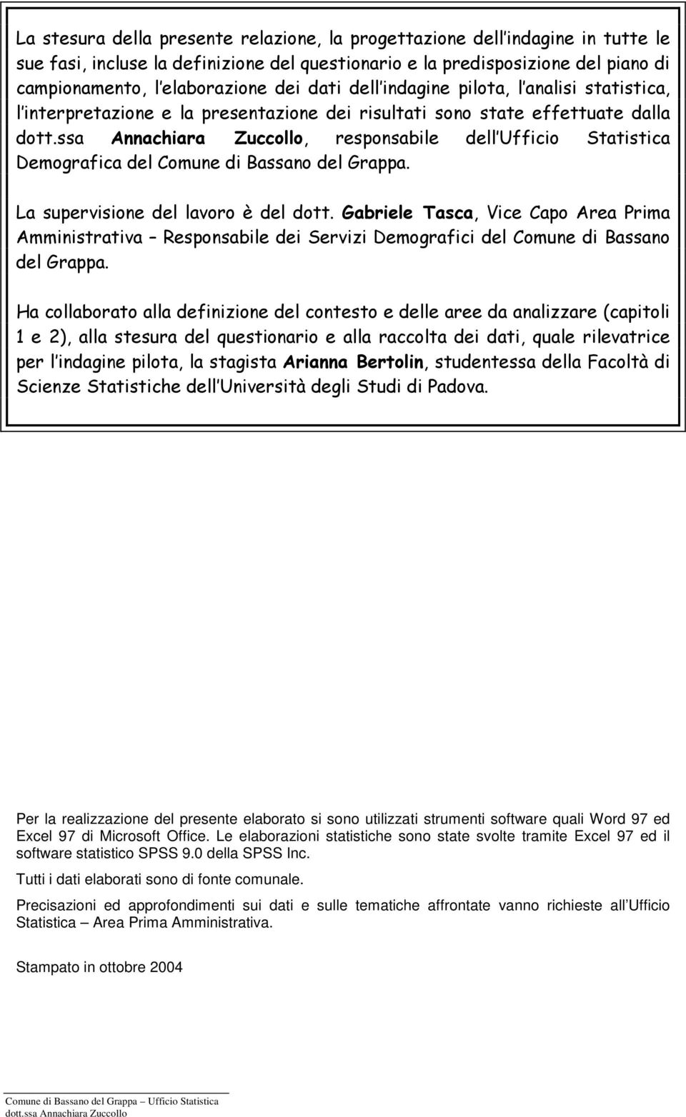 del Grappa. La supervisione del lavoro è del dott. Gabriele Tasca, Vice Capo Area Prima Amministrativa Responsabile dei Servizi Demografici del Comune di Bassano del Grappa.