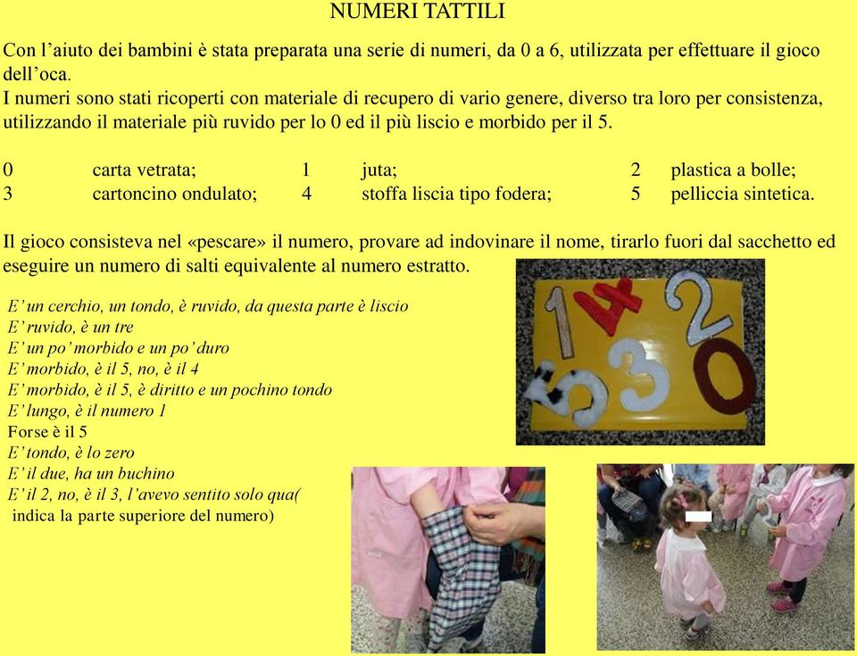 0 carta vetrata; 1 juta; 2 plastica a bolle; 3 cartoncino ondulato; 4 stoffa liscia tipo fodera; 5 pelliccia sintetica.