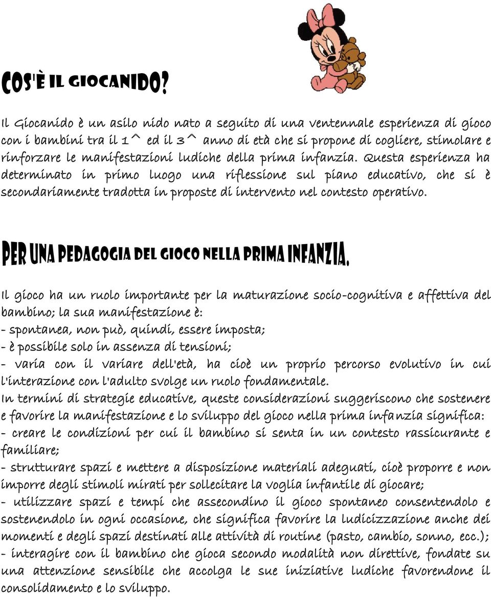 Il gioco ha un ruolo importante per la maturazione socio-cognitiva e affettiva del bambino; la sua manifestazione è: - spontanea, non può, quindi, essere imposta; - è possibile solo in assenza di