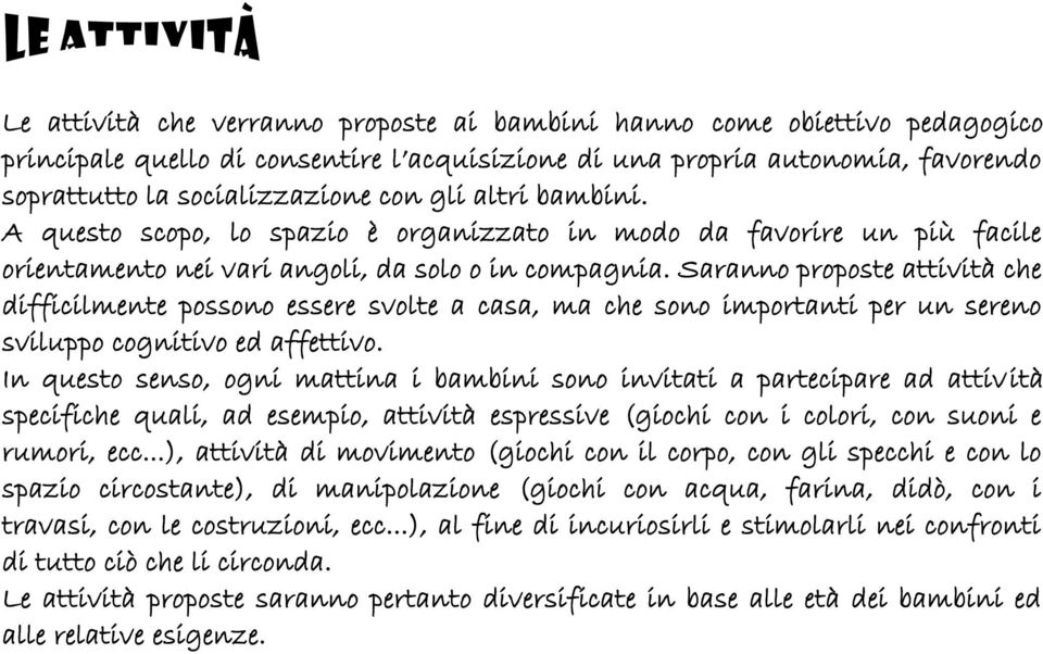 Saranno proposte attività che difficilmente possono essere svolte a casa, ma che sono importanti per un sereno sviluppo cognitivo ed affettivo.