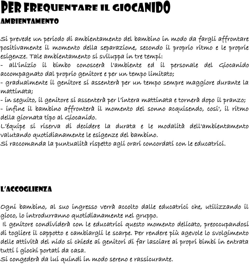 genitore si assenterà per un tempo sempre maggiore durante la mattinata; - in seguito, il genitore si assenterà per l intera mattinata e tornerà dopo il pranzo; - infine il bambino affronterà il