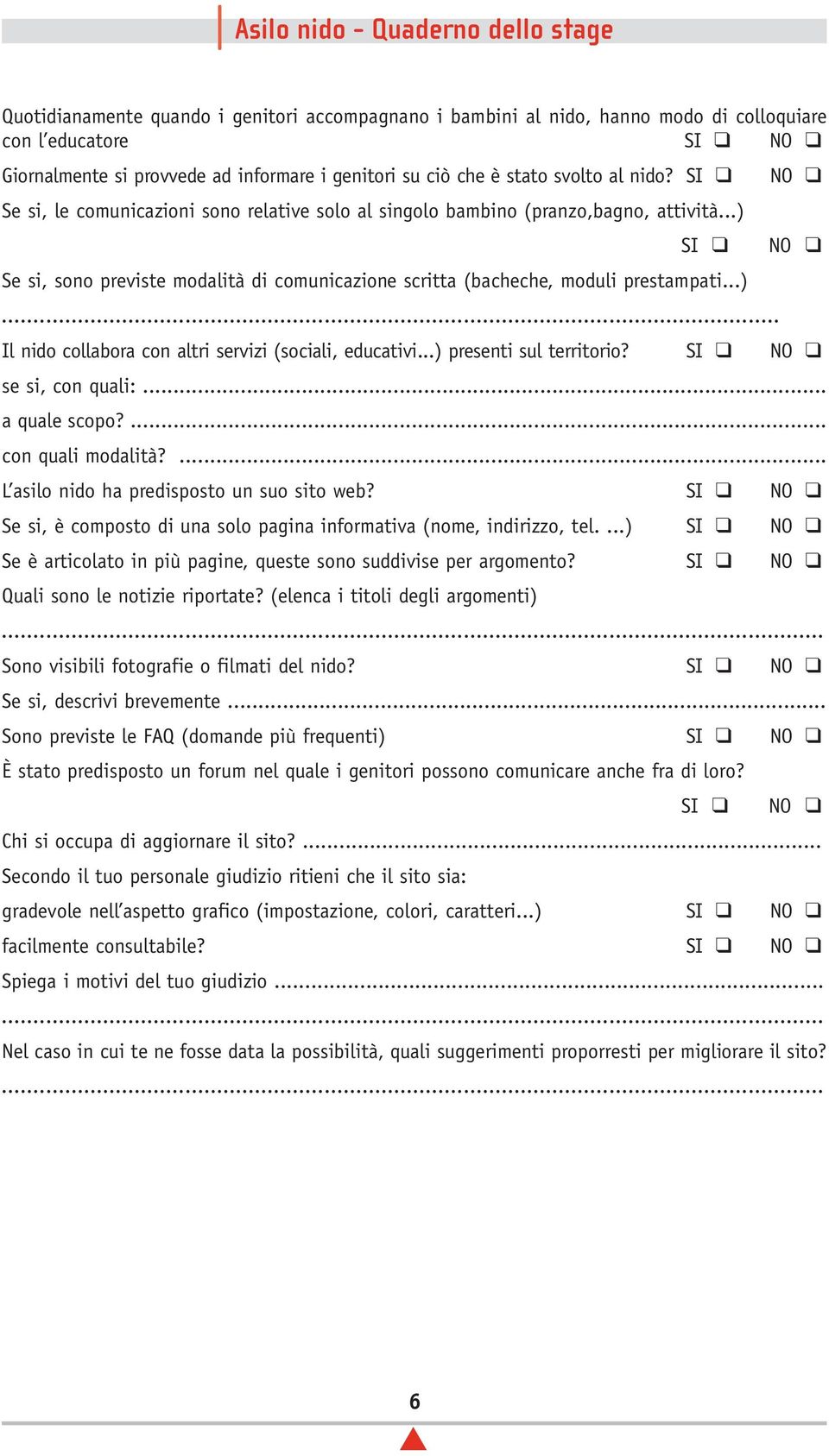 ..) Il nido collabora con altri servizi (sociali, educativi...) presenti sul territorio? se si, con quali:... a quale scopo?... con quali modalità?... L asilo nido ha predisposto un suo sito web?