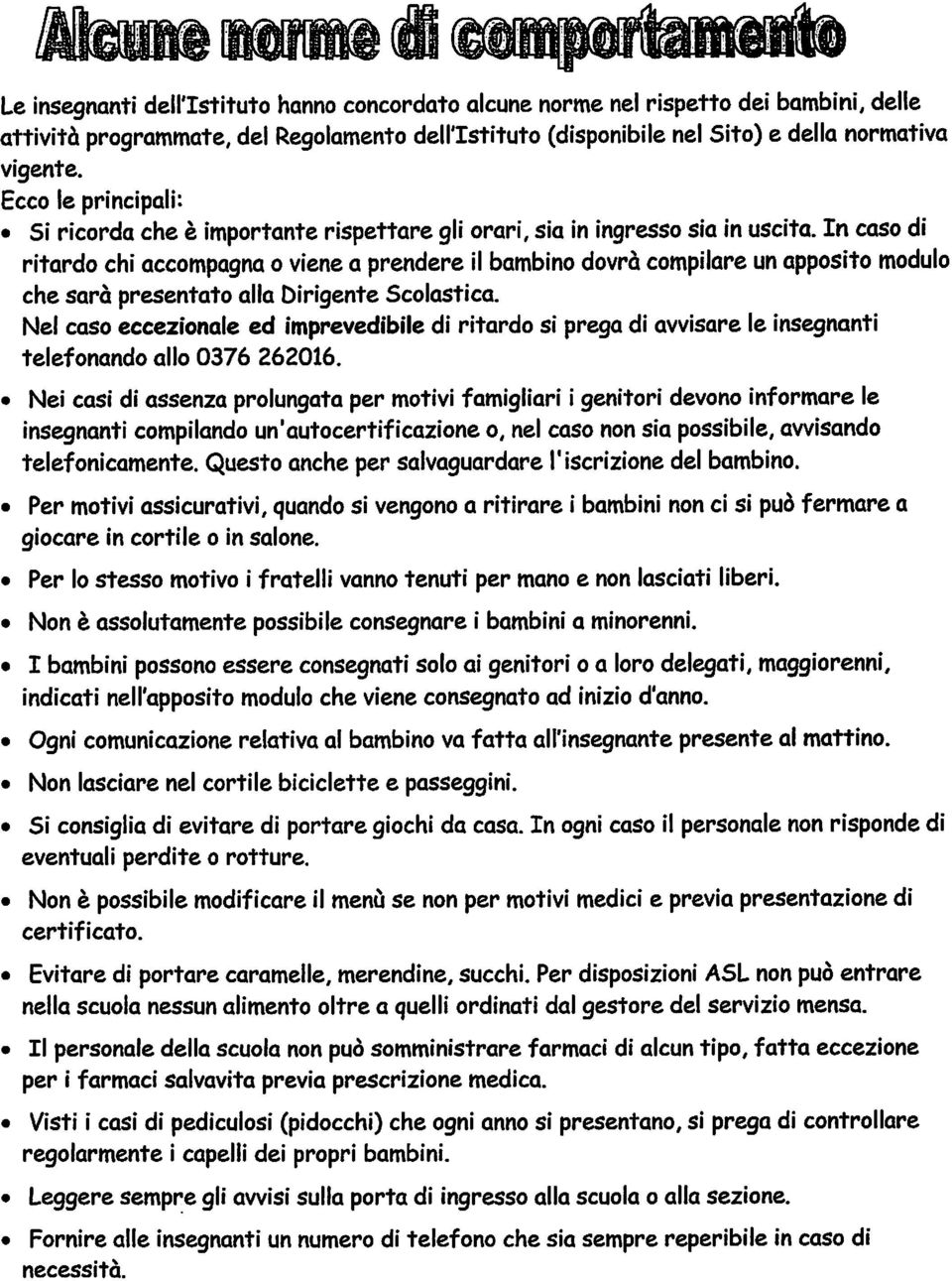 In caso di ritardo chi accompagna o viene a prendere il bambino dovrà compilare un apposito modulo che sarà presentato alla Dirigente Scolastica.