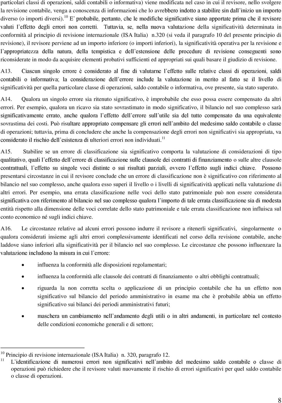 10 E probabile, pertanto, che le modifiche significative siano apportate prima che il revisore valuti l effetto degli errori non corretti.