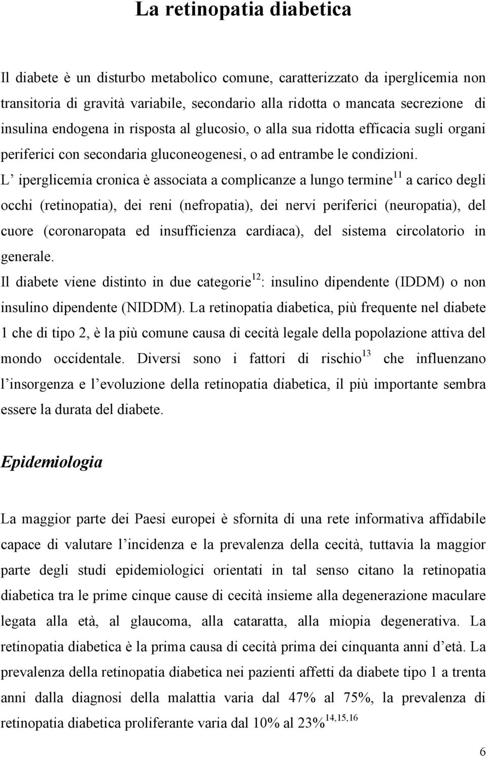 L iperglicemia cronica è associata a complicanze a lungo termine 11 a carico degli occhi (retinopatia), dei reni (nefropatia), dei nervi periferici (neuropatia), del cuore (coronaropata ed