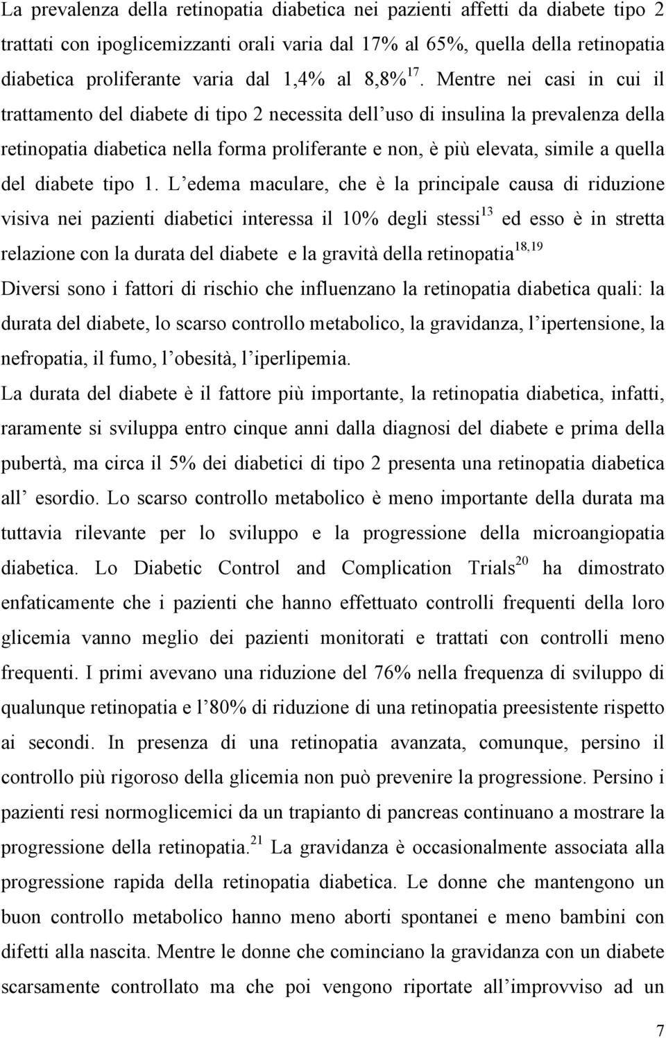 Mentre nei casi in cui il trattamento del diabete di tipo 2 necessita dell uso di insulina la prevalenza della retinopatia diabetica nella forma proliferante e non, è più elevata, simile a quella del