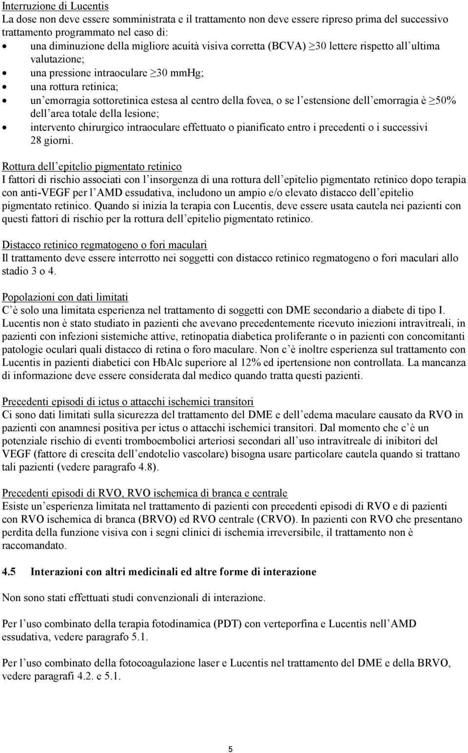 dell emorragia è 50% dell area totale della lesione; intervento chirurgico intraoculare effettuato o pianificato entro i precedenti o i successivi 28 giorni.