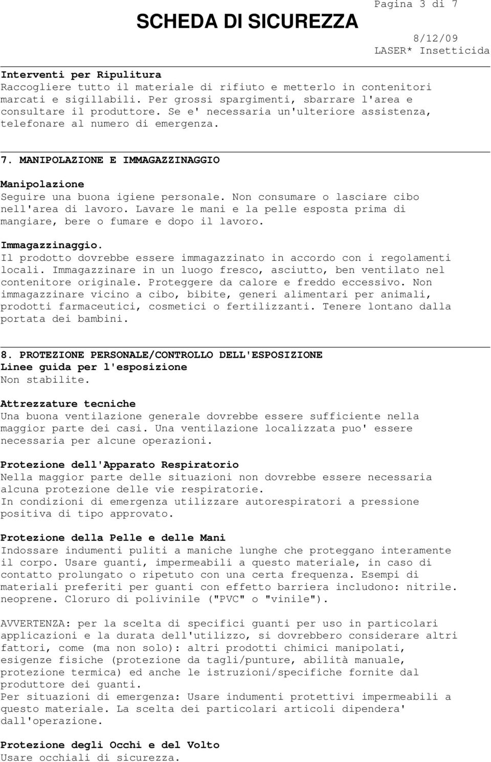 Non consumare o lasciare cibo nell'area di lavoro. Lavare le mani e la pelle esposta prima di mangiare, bere o fumare e dopo il lavoro. Immagazzinaggio.