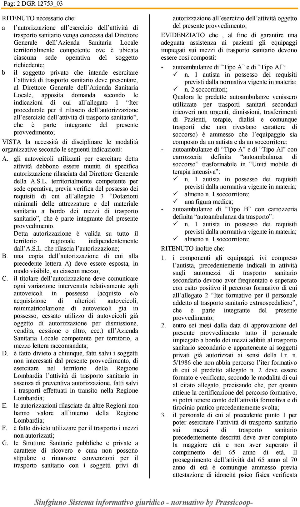 Azienda Sanitaria Locale, apposita domanda secondo le indicazioni di cui all allegato 1 Iter procedurale per il rilascio dell autorizzazione all esercizio dell attività di trasporto sanitario, che è