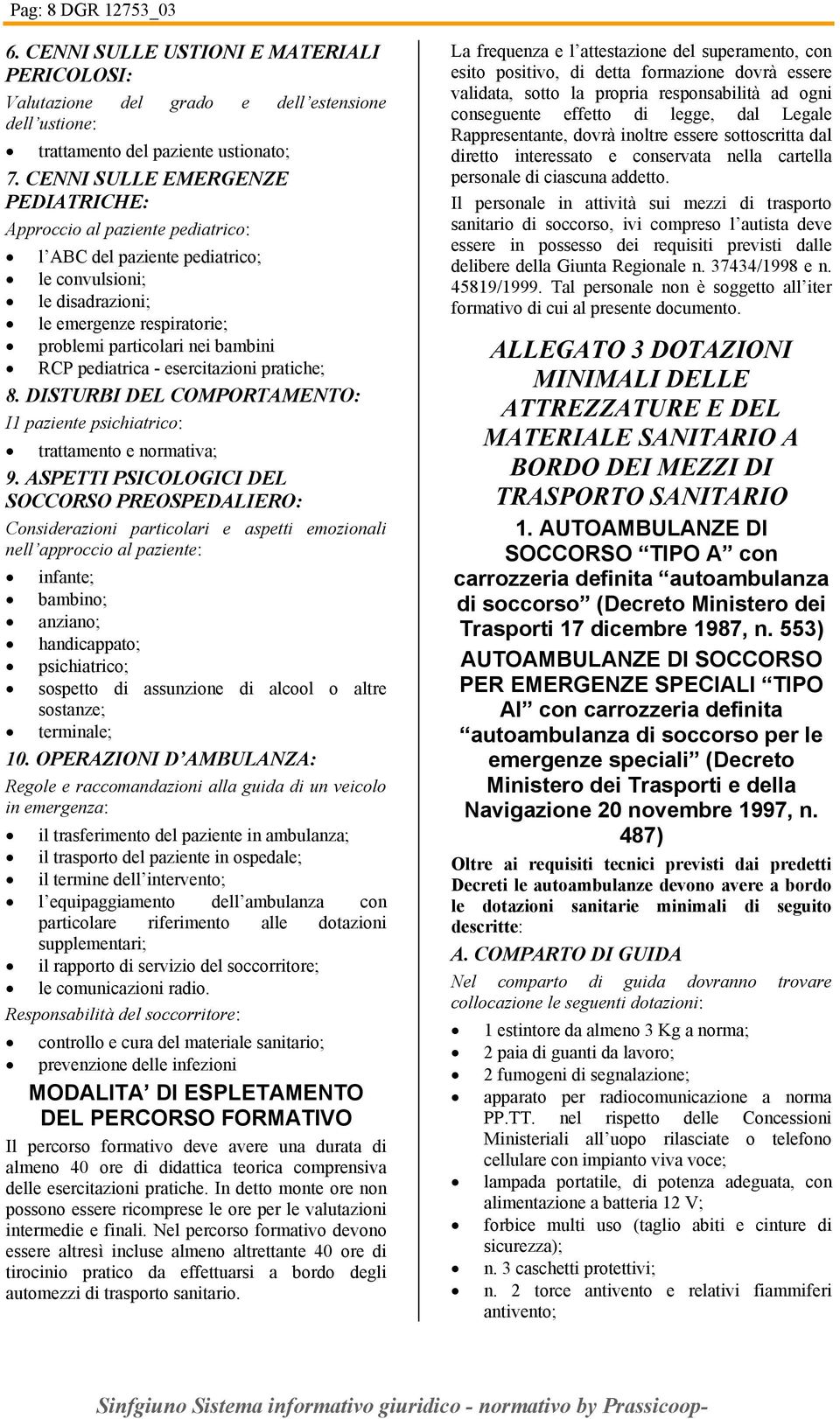 pediatrica - esercitazioni pratiche; 8. DISTURBI DEL COMPORTAMENTO: I1 paziente psichiatrico: trattamento e normativa; 9.