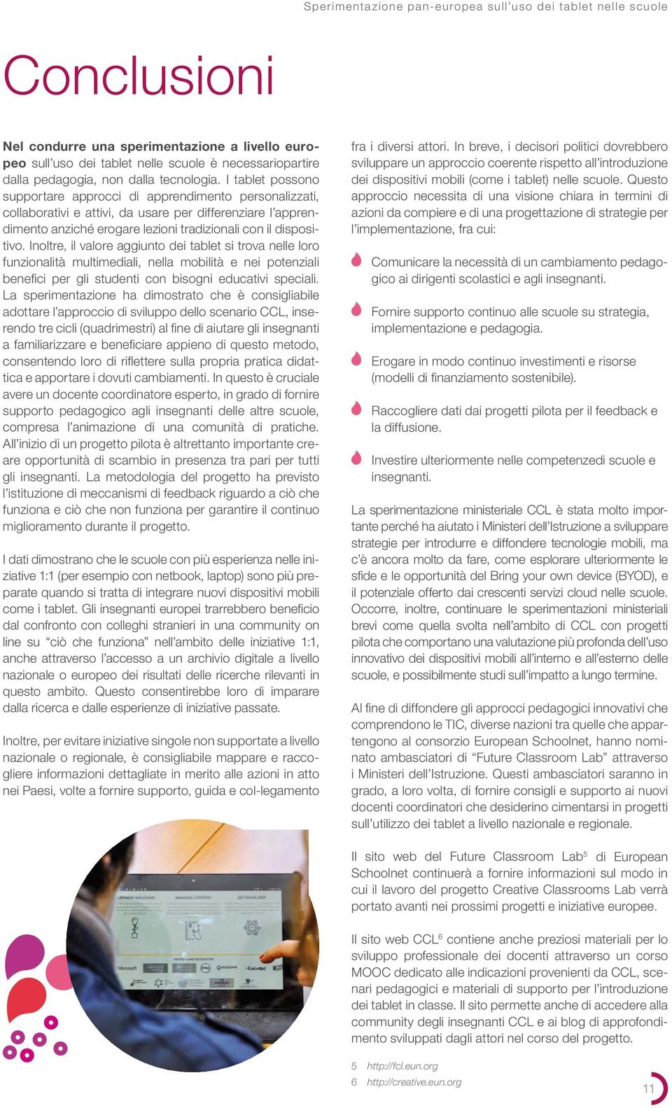 I tablet possono supportare approcci di apprendimento personalizzati, collaborativi e attivi, da usare per differenziare l apprendimento anziché erogare lezioni tradizionali con il dispositivo.