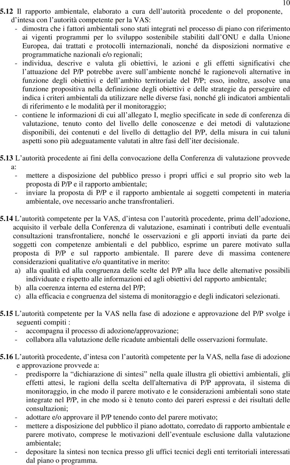 normative e programmatiche nazionali e/o regionali; - individua, descrive e valuta gli obiettivi, le azioni e gli effetti significativi che l attuazione del P/P potrebbe avere sull ambiente nonché le