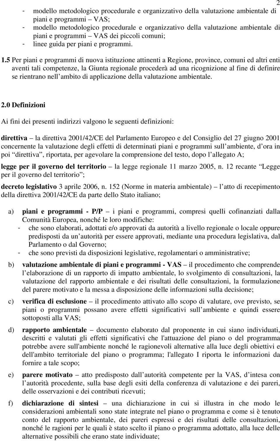 5 Per piani e programmi di nuova istituzione attinenti a Regione, province, comuni ed altri enti aventi tali competenze, la Giunta regionale procederà ad una ricognizione al fine di definire se