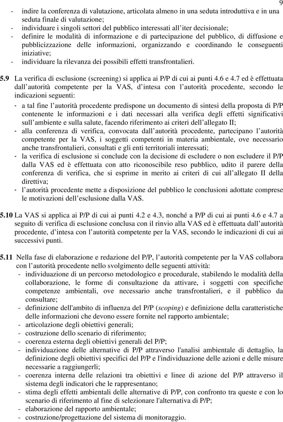 individuare la rilevanza dei possibili effetti transfrontalieri. 5.9 La verifica di esclusione (screening) si applica ai P/P di cui ai punti 4.6 e 4.