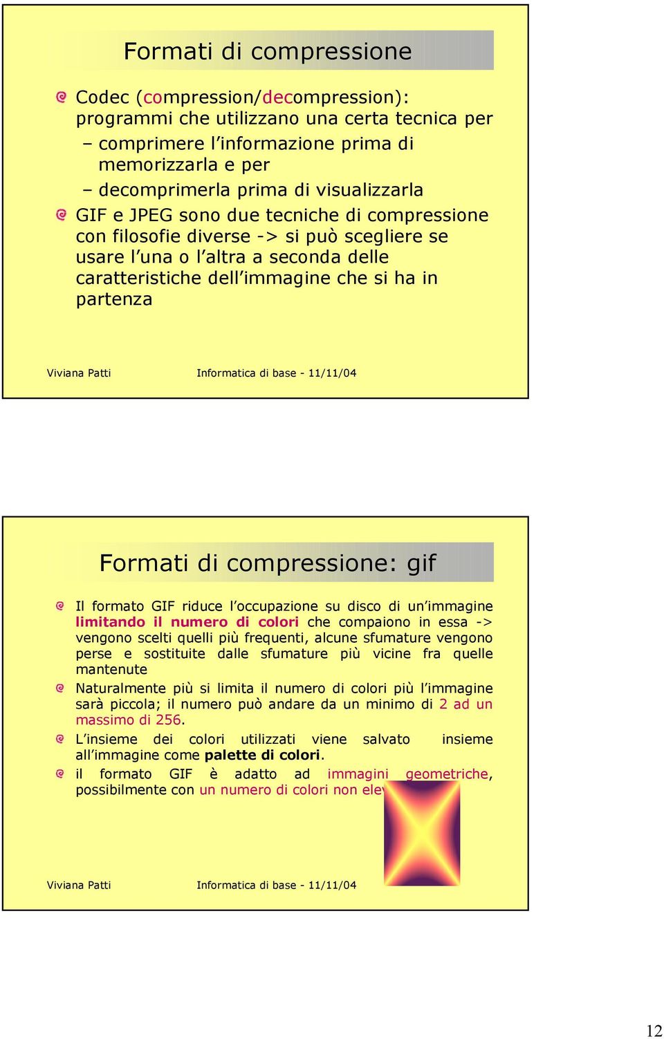 compressione: gif Il formato GIF riduce l occupazione su disco di un immagine limitando il numero di colori che compaiono in essa -> vengono scelti quelli più frequenti, alcune sfumature vengono