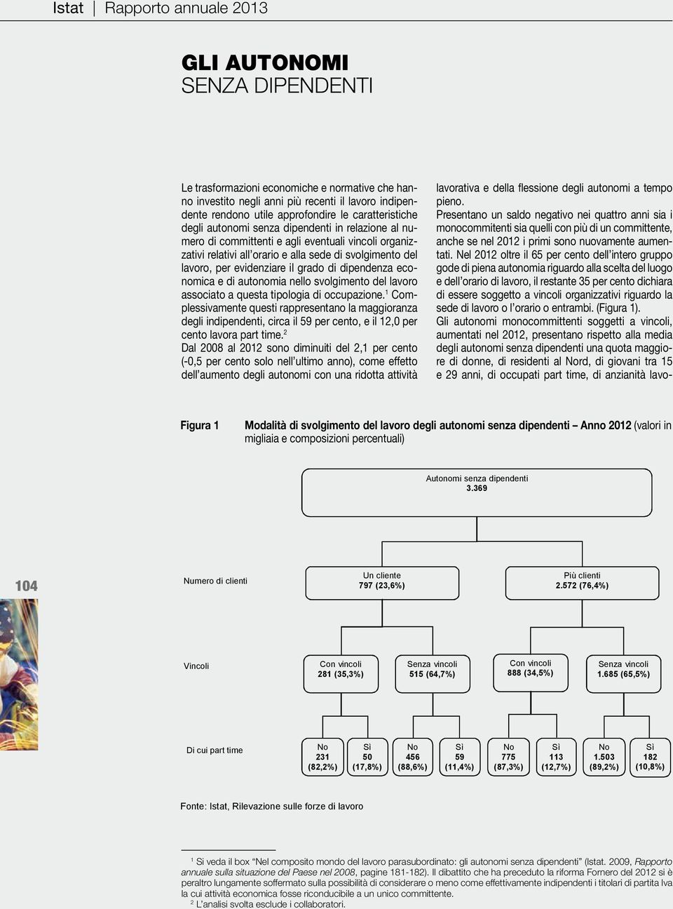 svolgimento del lavoro, per evidenziare il grado di dipendenza economica e di autonomia nello svolgimento del lavoro associato a questa tipologia di occupazione.