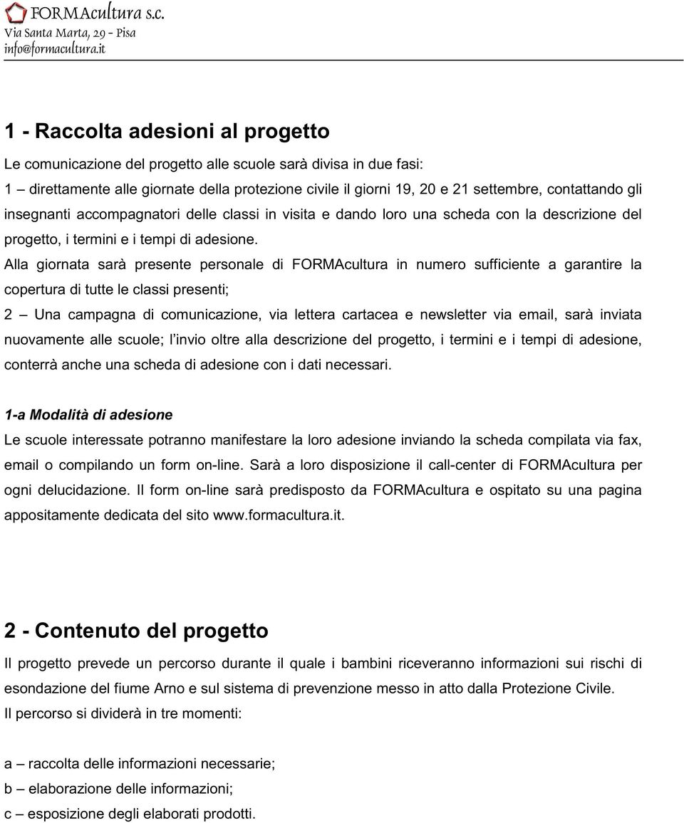 Alla giornata sarà presente personale di FORMAcultura in numero sufficiente a garantire la copertura di tutte le classi presenti; 2 Una campagna di comunicazione, via lettera cartacea e newsletter